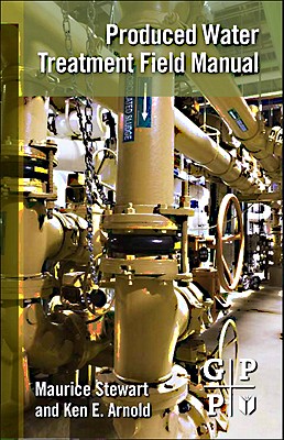 Produced Water Treatment Field Manual - Stewart, Maurice, Ph.D., P.E., and Arnold, Ken, P.E.