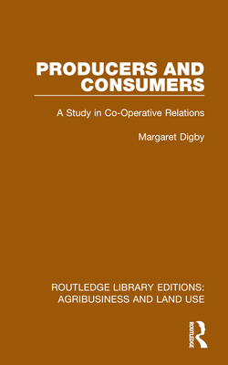 Producers and Consumers: A Study in Co-Operative Relations - Digby, Margaret