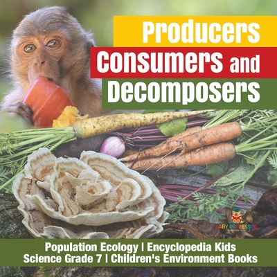 Producers, Consumers and Decomposers Population Ecology Encyclopedia Kids Science Grade 7 Children's Environment Books - Baby Professor