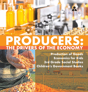 Producers: The Drivers of the Economy Production of Goods Economics for Kids 3rd Grade Social Studies Children's Government Books