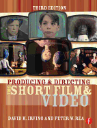 Producing and Directing the Short Film and Video - Irving, David K, and Rea, Peter W
