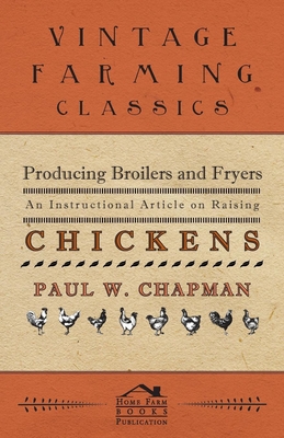 Producing Broilers and Fryers - An Instructional Article on Raising Chickens - Chapman, Paul W