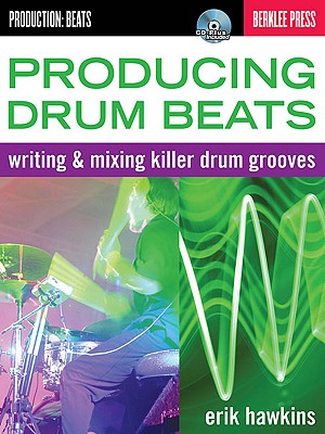 Producing Drum Beats: Writing & Mixing Killer Drum Grooves - Hawkins, Eric, and Feist, Jonathan (Editor)