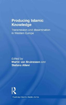 Producing Islamic Knowledge: Transmission and dissemination in Western Europe - Van Bruinessen, Martin, and Allievi, Stefano