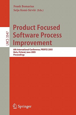 Product Focused Software Process Improvement: 6th International Conference, Profes 2005, Oulu, Finland, June 13-18, 2005, Proceedings - Bomarius, Frank (Editor), and Komi-Sirvi, Seija (Editor)