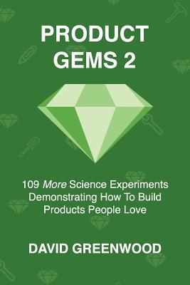 Product Gems 2: 109 Science Experiments That Demonstrate How to Build Products People Love - Greenwood, David