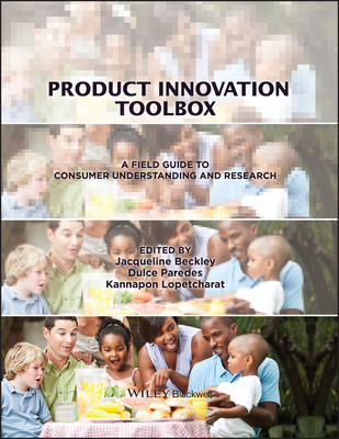 Product Innovation Toolbox: A Field Guide to Consumer Understanding and Research - Beckley, Jacqueline H, and Paredes, Dulce, and Lopetcharat, Kannapon