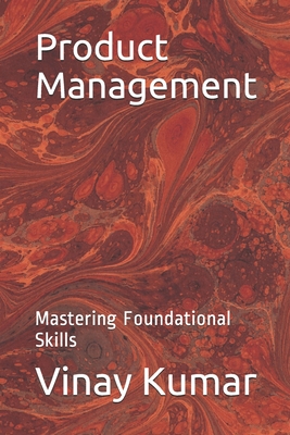 Product Management: Mastering Foundational Skills - Kumar, Vinay