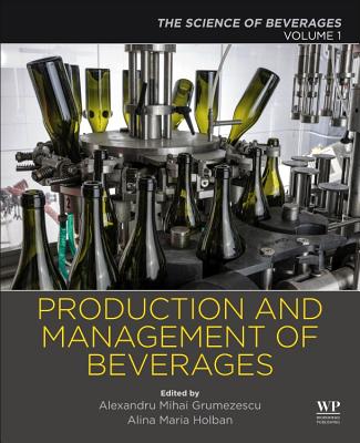 Production and Management of Beverages: Volume 1. The Science of Beverages - Grumezescu, Alexandru (Editor), and Holban, Alina Maria (Editor)