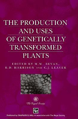 Production and Uses of Genetically Transformed Plants - Bevan, M W (Editor), and Harrison, B D (Editor), and Leaver, C J (Editor)