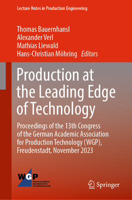 Production at the Leading Edge of Technology: Proceedings of the 13th Congress of the German Academic Association for Production Technology (WGP), Freudenstadt, November 2023 - Bauernhansl, Thomas (Editor), and Verl, Alexander (Editor), and Liewald, Mathias (Editor)