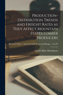 Production-Distribution Trends and Freight Rates as They Affect Mountain States Lumber Producers (Classic Reprint)
