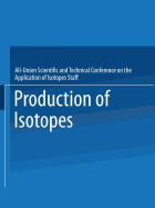 Production of Isotopes: A portion of the Proceedings of the All-Union Scientific and Technical Conference on the Application of Radioactive IsotopesMoscow, 1957