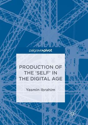 Production of the 'Self' in the Digital Age - Ibrahim, Yasmin