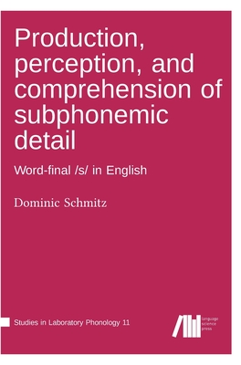 Production, perception, and comprehension of subphonemic detail - Schmitz, Dominic