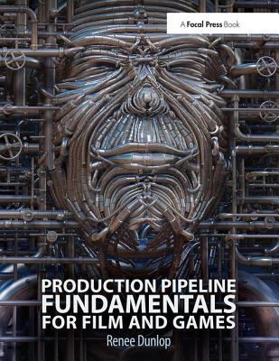 Production Pipeline Fundamentals for Film and Game - Dunlop, Renee