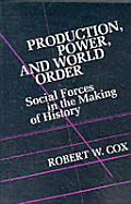 Production Power and World Order: Social Forces in the Making of History - Cox, Robert