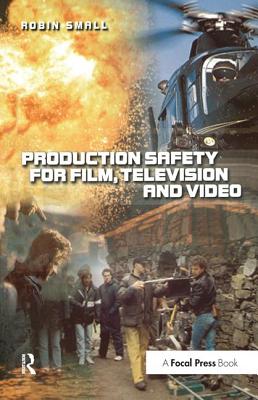 Production Safety for Film, Television and Video - Small, Robin