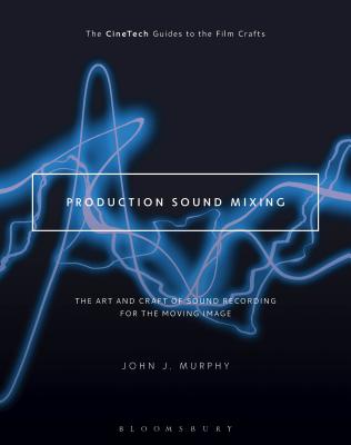 Production Sound Mixing: The Art and Craft of Sound Recording for the Moving Image - Murphy, John J, PhD, and Landau, David, Dr. (Editor)