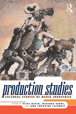 Production Studies: Cultural Studies of Media Industries - Mayer, Vicki (Editor), and Banks, Miranda J (Editor), and Caldwell, John T (Editor)