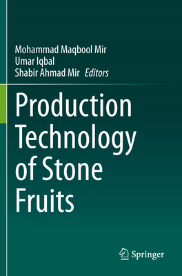 Production Technology of Stone Fruits - Mir, Mohammad Maqbool (Editor), and Iqbal, Umar (Editor), and Mir, Shabir Ahmad (Editor)