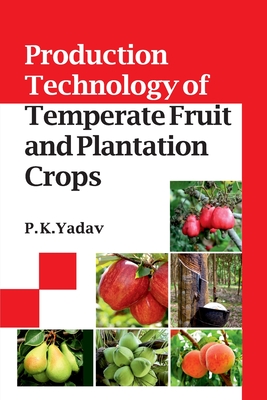 Production Technology of Temperate Fruit and Plantation Crops - Yadav, P K