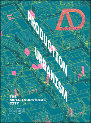 Production Urbanism: The Meta Industrial City - Yim, Dongwoo (Guest editor), and Luna, Rafael (Guest editor)