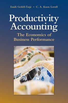 Productivity Accounting: The Economics of Business Performance - Grifell-Tatj, Emili, and Lovell, C. A. Knox