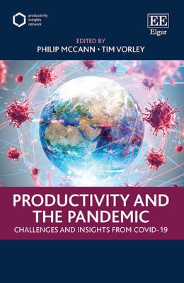 Productivity and the Pandemic: Challenges and Insights from Covid-19 - McCann, Philip (Editor), and Vorley, Tim (Editor)