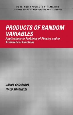 Products of Random Variables: Applications to Problems of Physics and to Arithmetical Functions - Galambos, Janos, and Simonelli, Italo