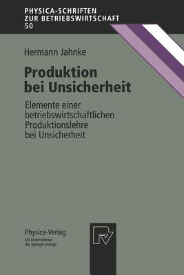 Produktion Bei Unsicherheit: Elemente Einer Betriebswirtschaftlichen Produktionslehre Bei Unsicherheit - Jahnke, Hermann