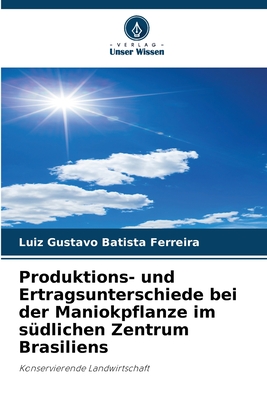 Produktions- und Ertragsunterschiede bei der Maniokpflanze im s?dlichen Zentrum Brasiliens - Batista Ferreira, Luiz Gustavo