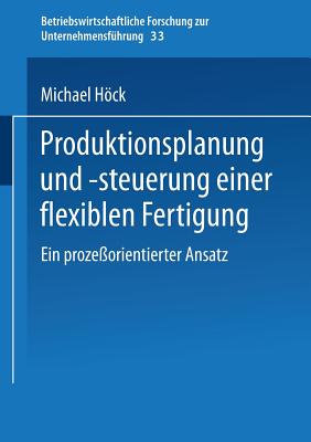 Produktionsplanung Und -Steuerung Einer Flexiblen Fertigung: Ein Proze?orientierter Ansatz - Hck, Michael