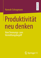 Produktivitt neu denken: Vom Trennungs- zum Vermittlungsbegriff