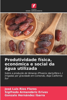 Produtividade f?sica, econ?mica e social da gua utilizada - R?os Flores, Jos? Luis, and Armendriz Erives, Sigifredo, and Hernndez Ibarra, Gonzalo