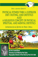 Prof. Arnold Ehret's Physical Fitness Thru a Superior Diet, Fasting, and Dietetics Also a Religious Concept of Physical, Spiritual, and Mental Dietetics: Introduced, Annotated, and Edited by Prof. Spira