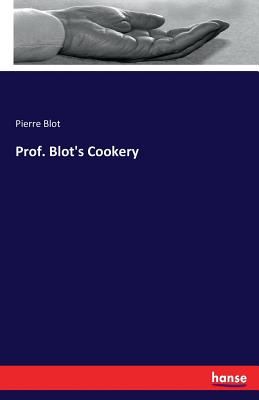 Prof. Blot's Cookery - Blot, Pierre