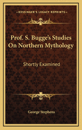 Prof. S. Bugge's Studies on Northern Mythology: Shortly Examined