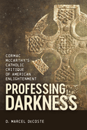 Professing Darkness: Cormac McCarthy's Catholic Critique of American Enlightenment