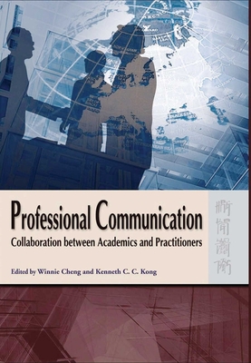 Professional Communication: Collaboration Between Academics and Practitioners - Cheng, Winnie (Editor), and Kong, C C Kenneth (Editor)