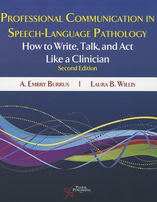 Professional Communication in Speech-Language Pathology: How to Write, Talk and ACT Like a Clinician (Revised) - Burns, A Embry, and Willis, Laura B