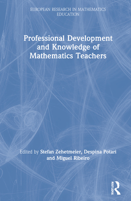 Professional Development and Knowledge of Mathematics Teachers - Zehetmeier, Stefan (Editor), and Potari, Despina (Editor), and Ribeiro, Miguel (Editor)