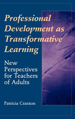 Professional Development as Transformative Learning: New Perspectives for Teachers of Adults - Cranton, Patricia