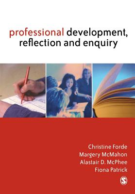 Professional Development, Reflection and Enquiry - Forde, Christine, Dr., and McMahon, Margery, Dr., and McPhee, Alastair D, Dr.