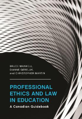 Professional Ethics and Law in Education: A Canadian Guidebook - Maxwell, Bruce, and Gereluk, Dianne, and Martin, Christopher