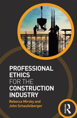 Professional Ethics for the Construction Industry - Mirsky, Rebecca, and Schaufelberger, John