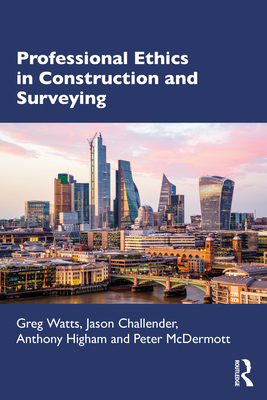 Professional Ethics in Construction and Surveying - Watts, Greg, and Challender, Jason, and Higham, Anthony