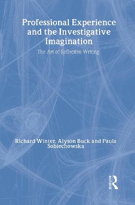 Professional Experience and the Investigative Imagination: The Art of Reflective Writing - Buck, Alyson, and Sobiechowska, Paula, and Winter, Richard
