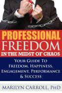 Professional Freedom in the Midst of Chaos: Your Guide to Freedom, Happiness, Engagement, Performance & Success