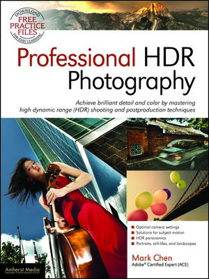 Professional Hdr Photography: Achieve Brilliant Detail and Color by Mastering High Dynamic Range (Hdr) and Postproduction Techniques - Chen, Mark